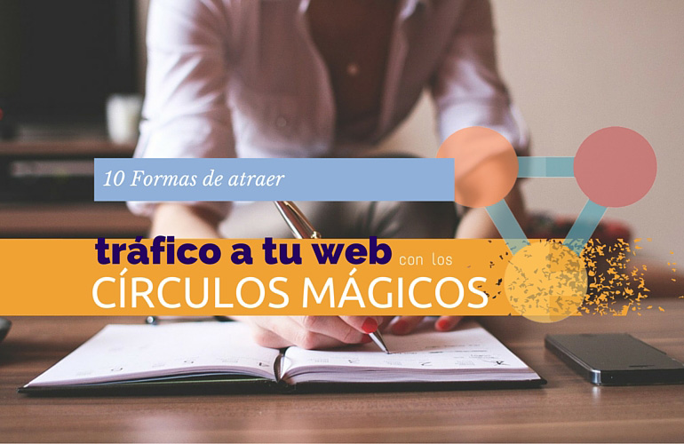 10 Formas de atraer tráfico a tu web gracias a los círculos mágicos. 10 Formas de atraer tráfico a tu web gracias a los círculos mágicos.